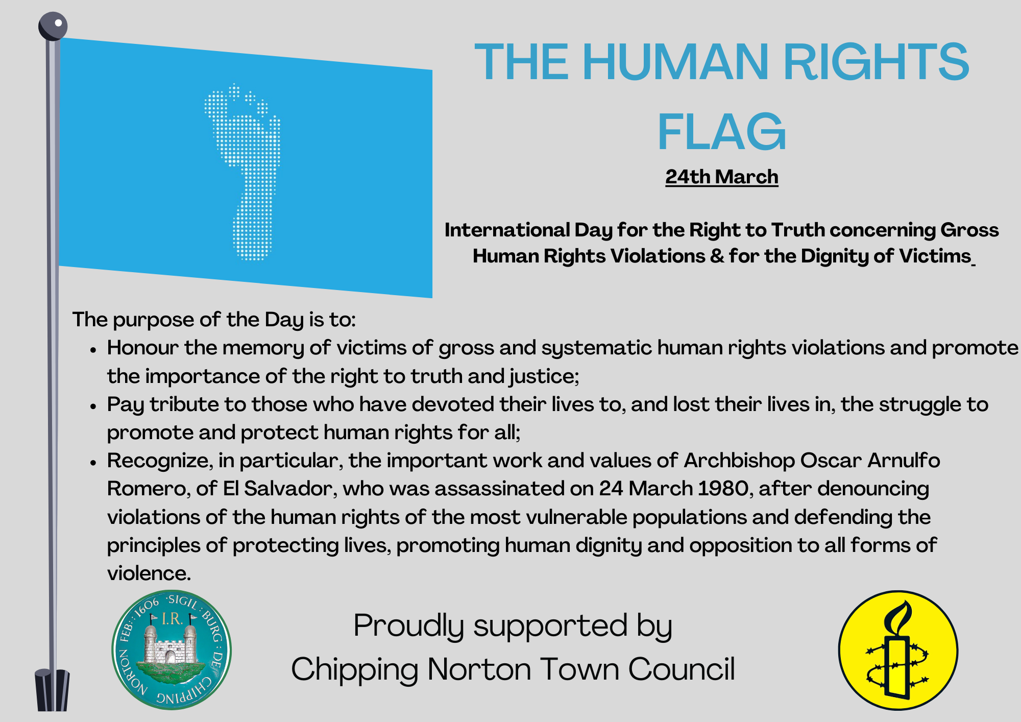 The purpose of the Day is to:
Honour the memory of victims of gross and systematic human rights violations and promote the importance of the right to truth and justice;
Pay tribute to those who have devoted their lives to, and lost their lives in, the struggle to promote and protect human rights for all;
Recognize, in particular, the important work and values of Archbishop Oscar Arnulfo Romero, of El Salvador, who was assassinated on 24 March 1980, after denouncing violations of the human rights of the most vulnerable populations and defending the principles of protecting lives, promoting human dignity and opposition to all forms of violence.
